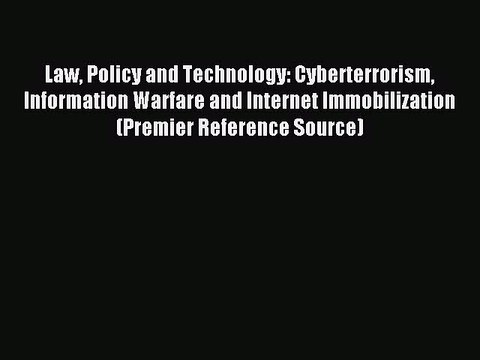 Download Law Policy and Technology: Cyberterrorism Information Warfare and Internet Immobilization