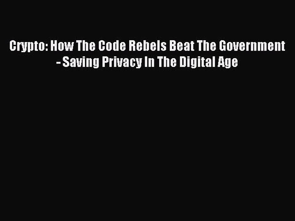 Read Crypto: How The Code Rebels Beat The Government - Saving Privacy In The Digital Age Ebook