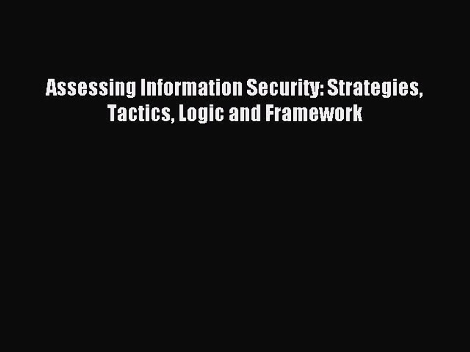 Read Assessing Information Security: Strategies Tactics Logic and Framework Ebook Free