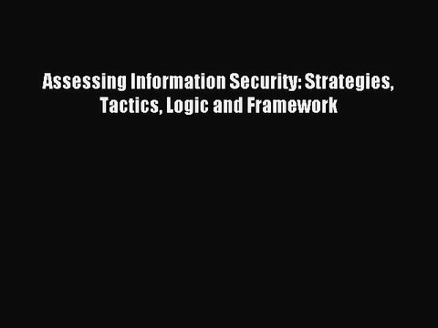 Read Assessing Information Security: Strategies Tactics Logic and Framework Ebook Free