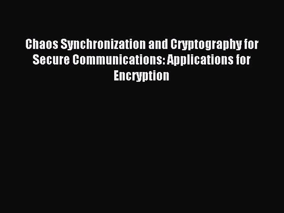 Read Chaos Synchronization and Cryptography for Secure Communications: Applications for Encryption