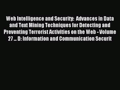 Read Web Intelligence and Security: Advances in Data and Text Mining Techniques for Detecting