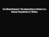 Read Book Too Many Humans!: The Imperative to Return to a Human Population of 1 Billion E-Book