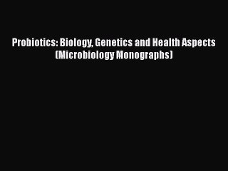 Read Books Probiotics: Biology Genetics and Health Aspects (Microbiology Monographs) ebook