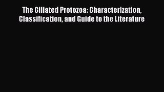 Read Books The Ciliated Protozoa: Characterization Classification and Guide to the Literature