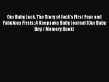 Read Our Baby Jack The Story of Jack's First Year and Fabulous Firsts: A Keepsake Baby Journal