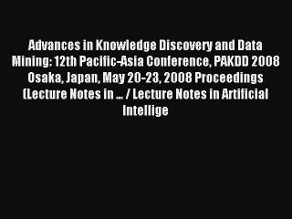 Read Advances in Knowledge Discovery and Data Mining: 12th Pacific-Asia Conference PAKDD 2008
