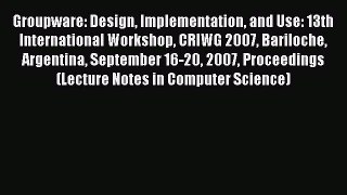 Read Groupware: Design Implementation and Use: 13th International Workshop CRIWG 2007 Bariloche