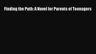 Read Finding the Path: A Novel for Parents of Teenagers Ebook Free