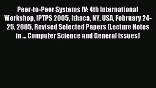 Read Peer-to-Peer Systems IV: 4th International Workshop IPTPS 2005 Ithaca NY USA February