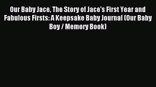 Read Our Baby Jace The Story of Jace's First Year and Fabulous Firsts: A Keepsake Baby Journal