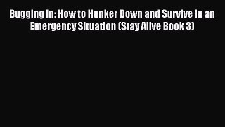 Read Book Bugging In: How to Hunker Down and Survive in an Emergency Situation (Stay Alive