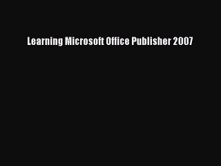 Read Learning Microsoft Office Publisher 2007 Ebook Free