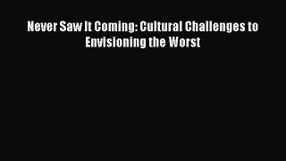 Read Book Never Saw It Coming: Cultural Challenges to Envisioning the Worst E-Book Free