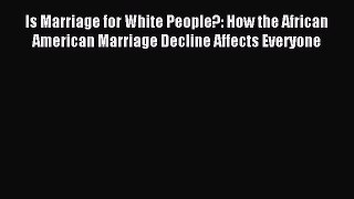 Read Is Marriage for White People?: How the African American Marriage Decline Affects Everyone