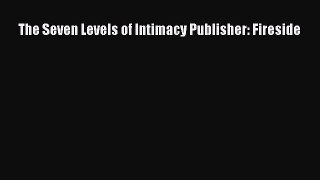 Read The Seven Levels of Intimacy Publisher: Fireside Ebook Free