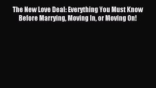 Download The New Love Deal: Everything You Must Know Before Marrying Moving In or Moving On!