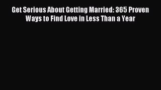 Read Get Serious About Getting Married: 365 Proven Ways to Find Love in Less Than a Year Ebook