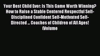 Read Your Best Child Ever: Is This Game Worth Winning? How to Raise a Stable Centered Respectful