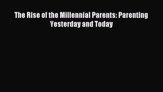 Read The Rise of the Millennial Parents: Parenting Yesterday and Today PDF Free