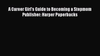 Download A Career Girl's Guide to Becoming a Stepmom Publisher: Harper Paperbacks PDF Free
