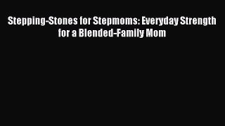 Read Stepping-Stones for Stepmoms: Everyday Strength for a Blended-Family Mom Ebook Online