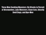 Read Three Men Seeking Monsters: Six Weeks in Pursuit of Werewolves Lake Monsters Giant Cats