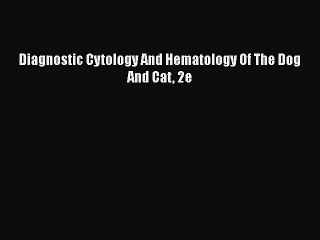 Read Books Diagnostic Cytology And Hematology Of The Dog And Cat 2e E-Book Free