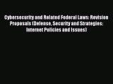 Read Cybersecurity and Related Federal Laws: Revision Proposals (Defense Security and Strategies: