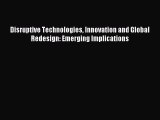 Read Disruptive Technologies Innovation and Global Redesign: Emerging Implications Ebook Free