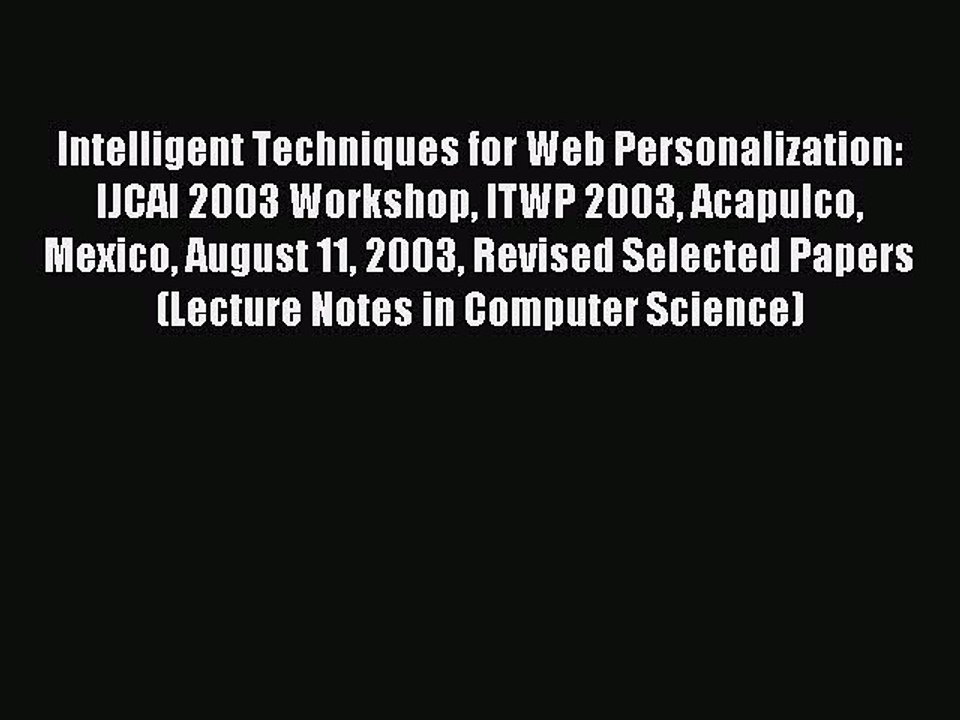 Read Intelligent Techniques for Web Personalization: IJCAI 2003 Workshop ITWP 2003 Acapulco