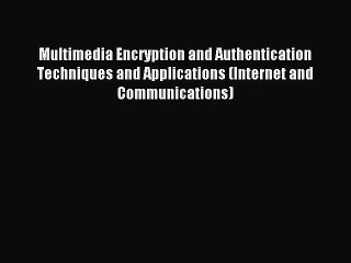 Read Multimedia Encryption and Authentication Techniques and Applications (Internet and Communications)