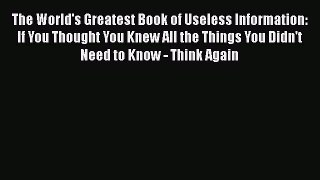 Read The World's Greatest Book of Useless Information: If You Thought You Knew All the Things