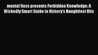 Download mental floss presents Forbidden Knowledge: A Wickedly Smart Guide to History's Naughtiest