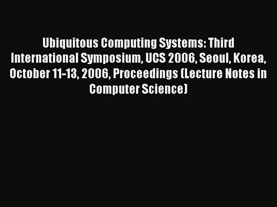 Read Ubiquitous Computing Systems: Third International Symposium UCS 2006 Seoul Korea October
