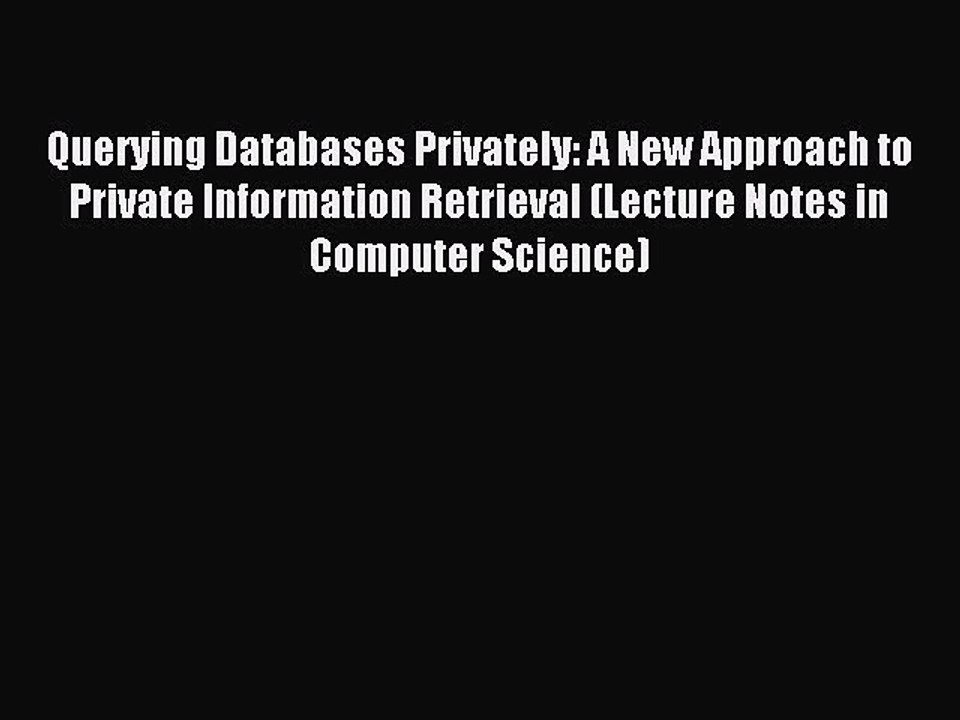 Read Querying Databases Privately: A New Approach to Private Information Retrieval (Lecture