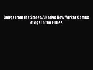 Read Songs from the Street: A Native New Yorker Comes of Age in the Fifties Ebook Online