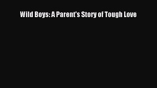 Download Wild Boys: A Parent's Story of Tough Love Ebook Online