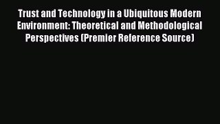Read Trust and Technology in a Ubiquitous Modern Environment: Theoretical and Methodological