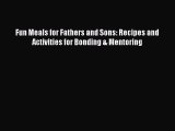 Read Fun Meals for Fathers and Sons: Recipes and Activities for Bonding & Mentoring PDF Free