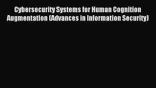 Read Cybersecurity Systems for Human Cognition Augmentation (Advances in Information Security)