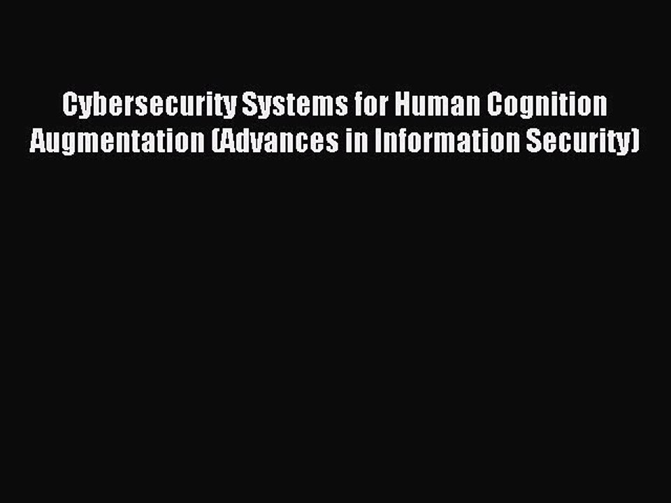 Read Cybersecurity Systems for Human Cognition Augmentation (Advances in Information Security)