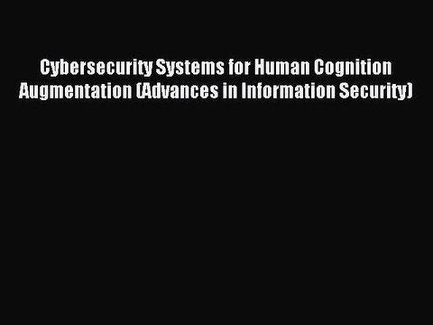 Read Cybersecurity Systems for Human Cognition Augmentation (Advances in Information Security)
