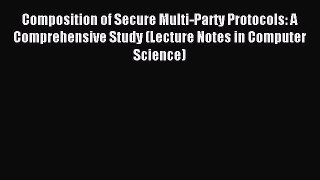 Read Composition of Secure Multi-Party Protocols: A Comprehensive Study (Lecture Notes in Computer