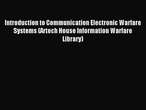 Read Introduction to Communication Electronic Warfare Systems (Artech House Information Warfare