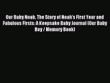 Read Our Baby Noah The Story of Noah's First Year and Fabulous Firsts: A Keepsake Baby Journal