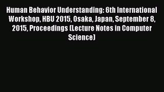 Download Human Behavior Understanding: 6th International Workshop HBU 2015 Osaka Japan September
