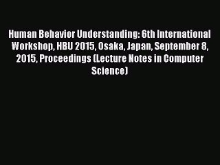 Download Human Behavior Understanding: 6th International Workshop HBU 2015 Osaka Japan September