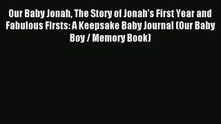 Read Our Baby Jonah The Story of Jonah's First Year and Fabulous Firsts: A Keepsake Baby Journal