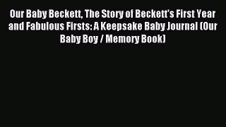 Read Our Baby Beckett The Story of Beckett's First Year and Fabulous Firsts: A Keepsake Baby